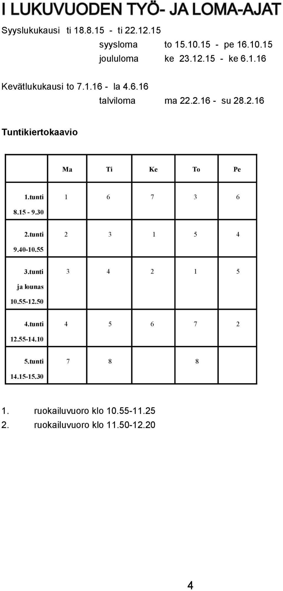 15-9.30 2.tunti 2 3 1 5 4 9.40-10.55 3.tunti 3 4 2 1 5 ja lounas 10.55-12.50 4.tunti 4 5 6 7 2 12.55-14.