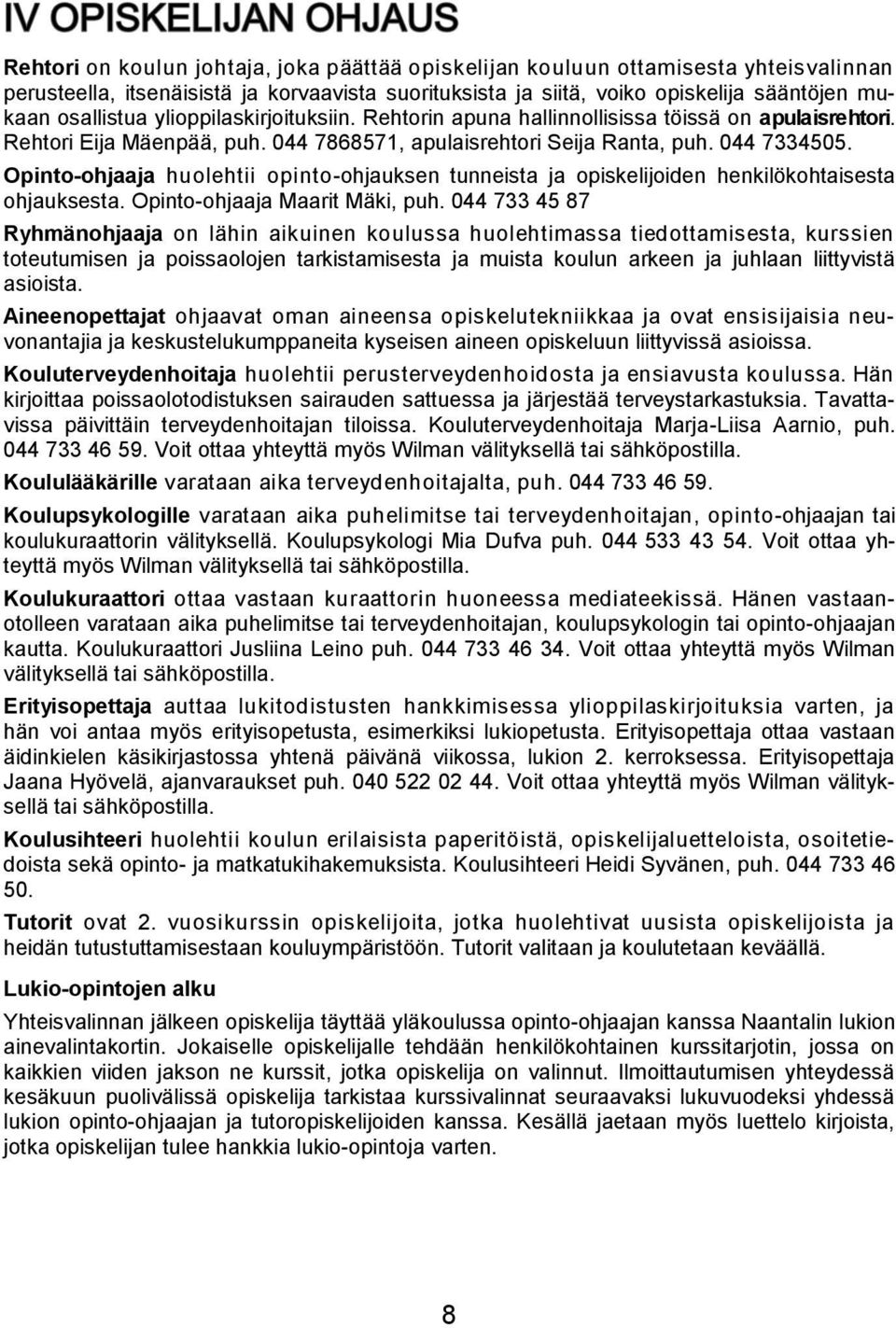 Opinto-ohjaaja huolehtii opinto-ohjauksen tunneista ja opiskelijoiden henkilökohtaisesta ohjauksesta. Opinto-ohjaaja Maarit Mäki, puh.