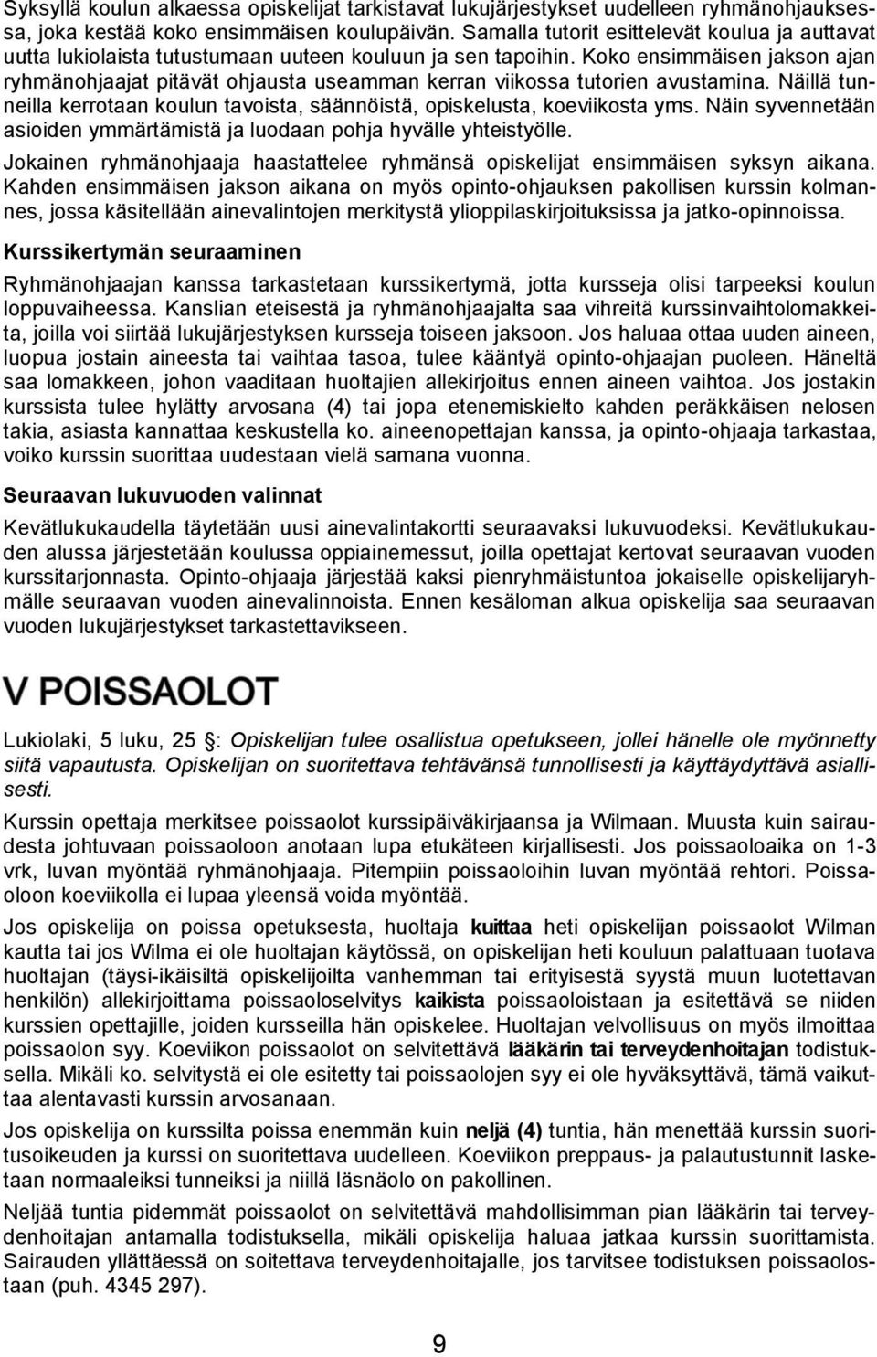 Koko ensimmäisen jakson ajan ryhmänohjaajat pitävät ohjausta useamman kerran viikossa tutorien avustamina. Näillä tunneilla kerrotaan koulun tavoista, säännöistä, opiskelusta, koeviikosta yms.