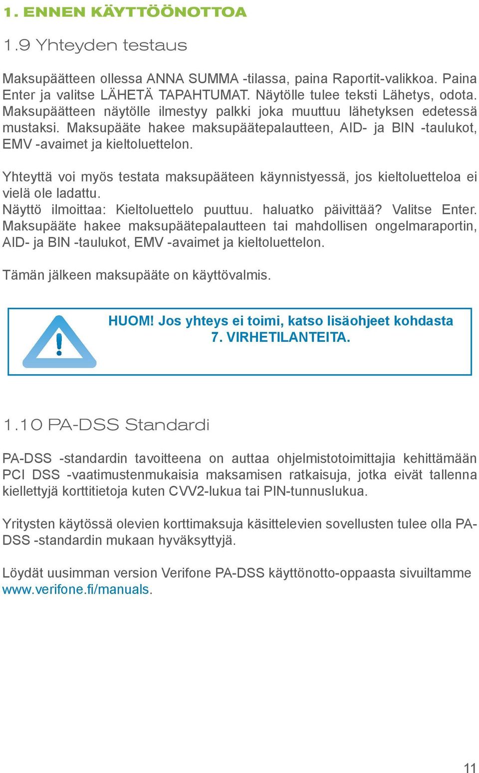 Yhteyttä voi myös testata maksupääteen käynnistyessä, jos kieltoluetteloa ei vielä ole ladattu. Näyttö ilmoittaa: Kieltoluettelo puuttuu. haluatko päivittää? Valitse Enter.