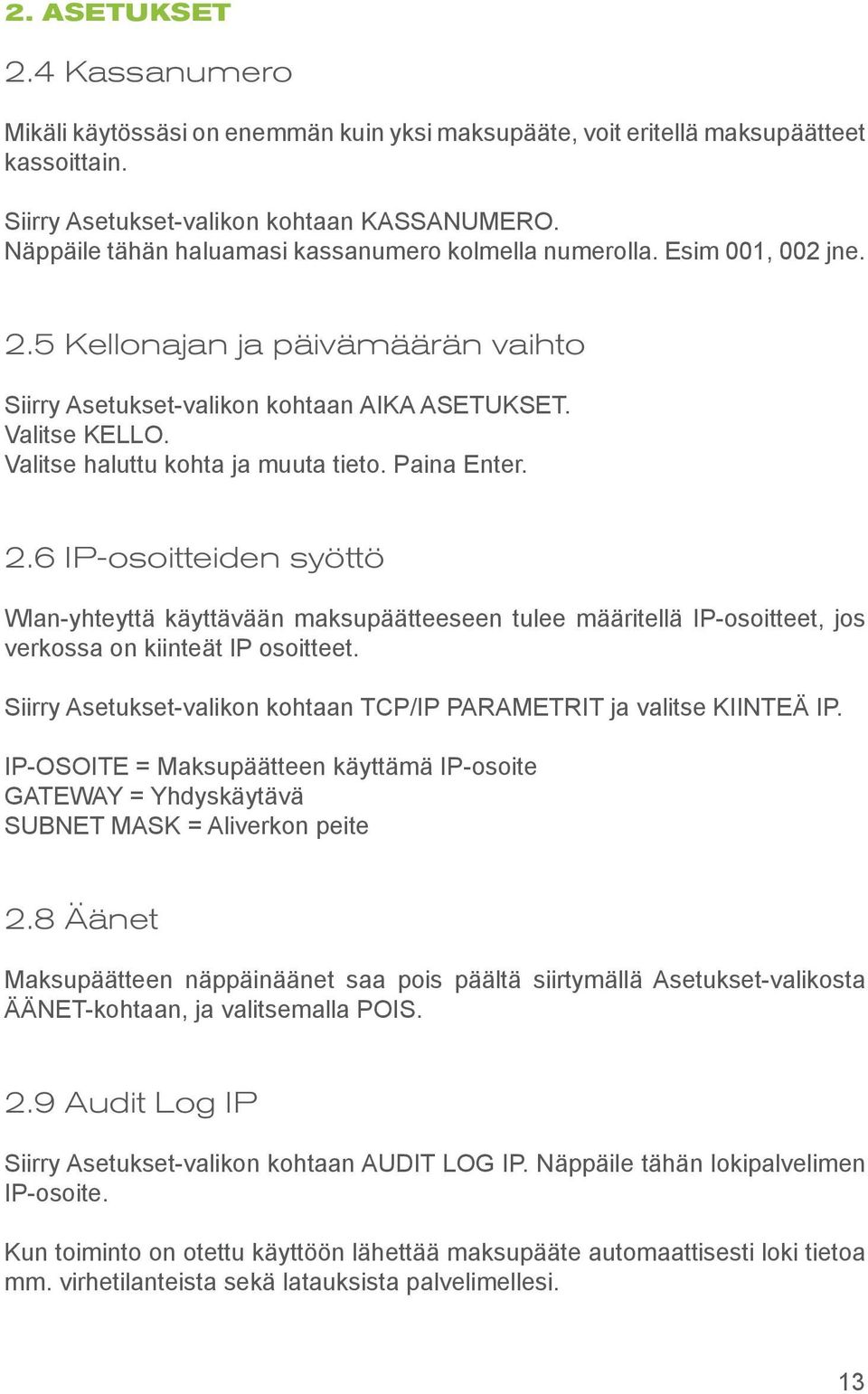 Valitse haluttu kohta ja muuta tieto. Paina Enter. 2.6 IP-osoitteiden syöttö Wlan-yhteyttä käyttävään maksupäätteeseen tulee määritellä IP-osoitteet, jos verkossa on kiinteät IP osoitteet.