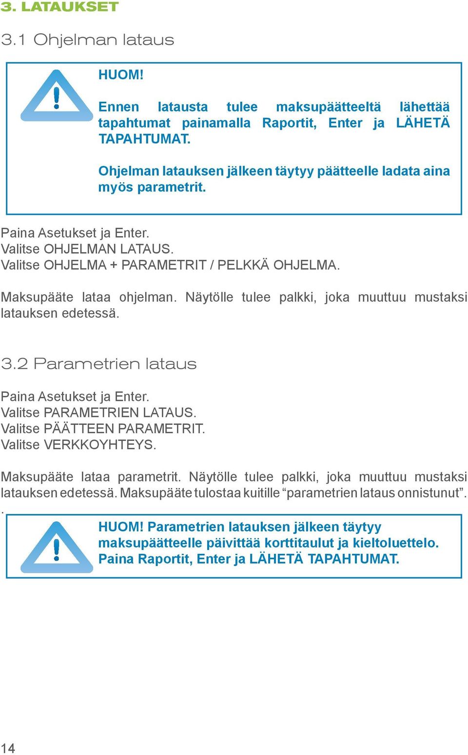 Näytölle tulee palkki, joka muuttuu mustaksi latauksen edetessä. 3.2 Parametrien lataus Paina Asetukset ja Enter. Valitse PARAMETRIEN LATAUS. Valitse PÄÄTTEEN PARAMETRIT. Valitse VERKKOYHTEYS.