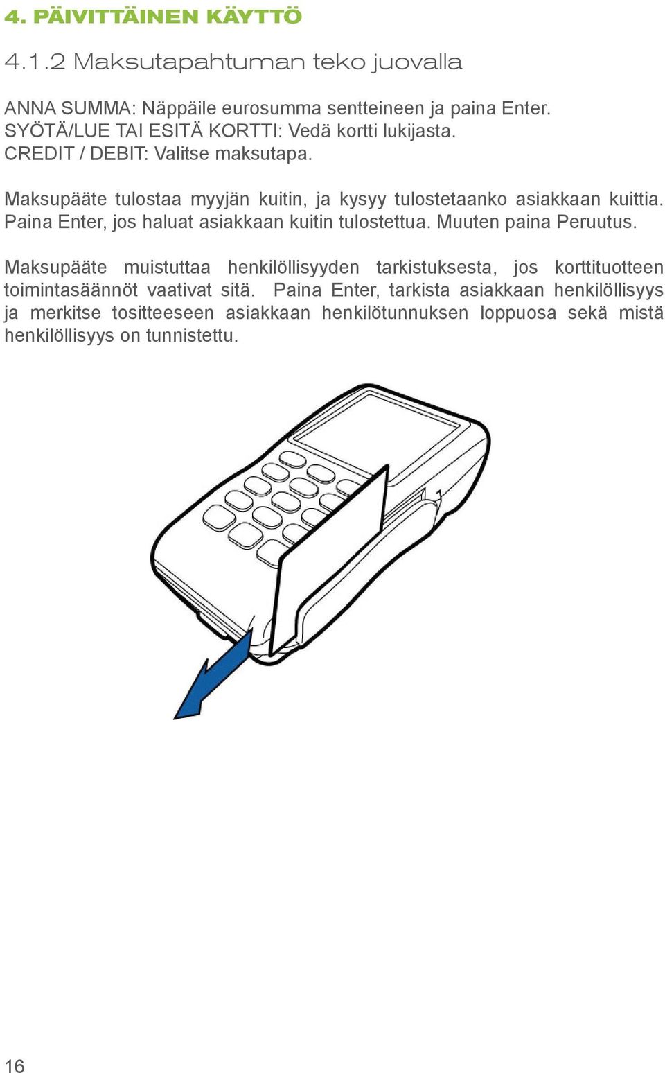 Maksupääte tulostaa myyjän kuitin, ja kysyy tulostetaanko asiakkaan kuittia. Paina Enter, jos haluat asiakkaan kuitin tulostettua. Muuten paina Peruutus.