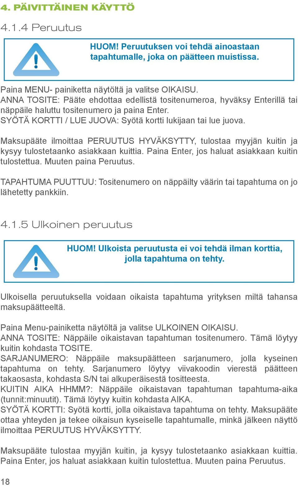 Maksupääte ilmoittaa PERUUTUS HYVÄKSYTTY, tulostaa myyjän kuitin ja kysyy tulostetaanko asiakkaan kuittia. Paina Enter, jos haluat asiakkaan kuitin tulostettua. Muuten paina Peruutus.