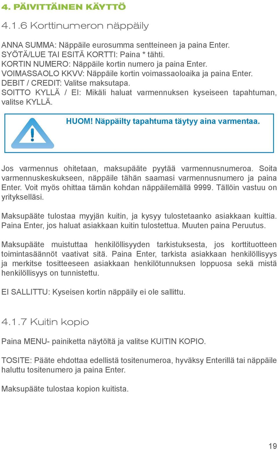 SOITTO KYLLÄ / EI: Mikäli haluat varmennuksen kyseiseen tapahtuman, valitse KYLLÄ. HUOM! Näppäilty tapahtuma täytyy aina varmentaa. Jos varmennus ohitetaan, maksupääte pyytää varmennusnumeroa.