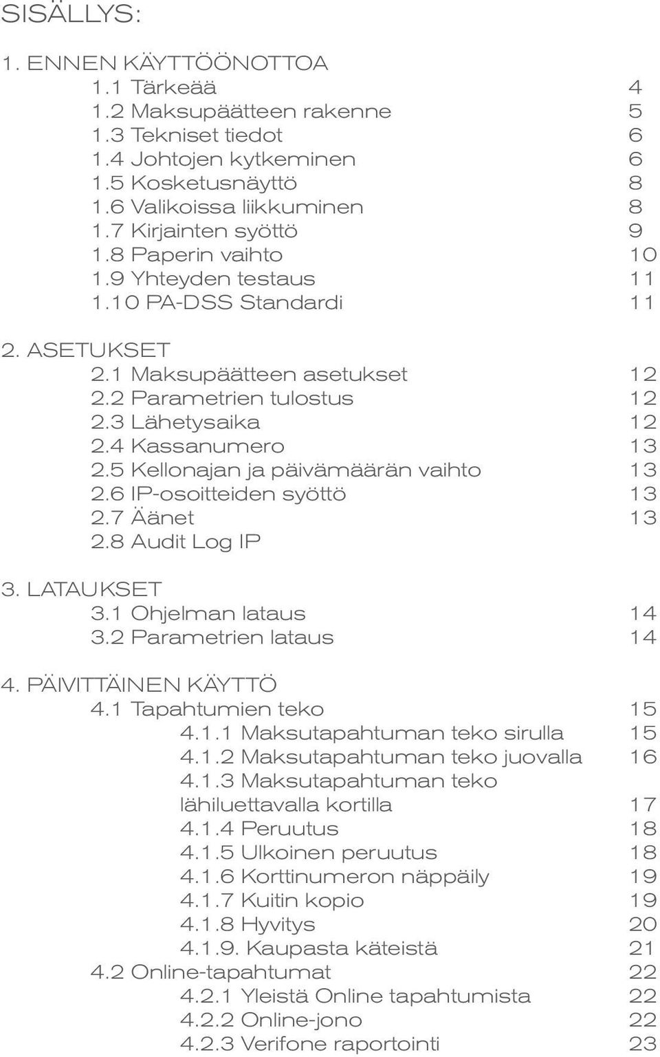 5 Kellonajan ja päivämäärän vaihto 13 2.6 IP-osoitteiden syöttö 13 2.7 Äänet 13 2.8 Audit Log IP 3. LATAUKSET 3.1 Ohjelman lataus 14 3.2 Parametrien lataus 14 4. PÄIVITTÄINEN KÄYTTÖ 4.