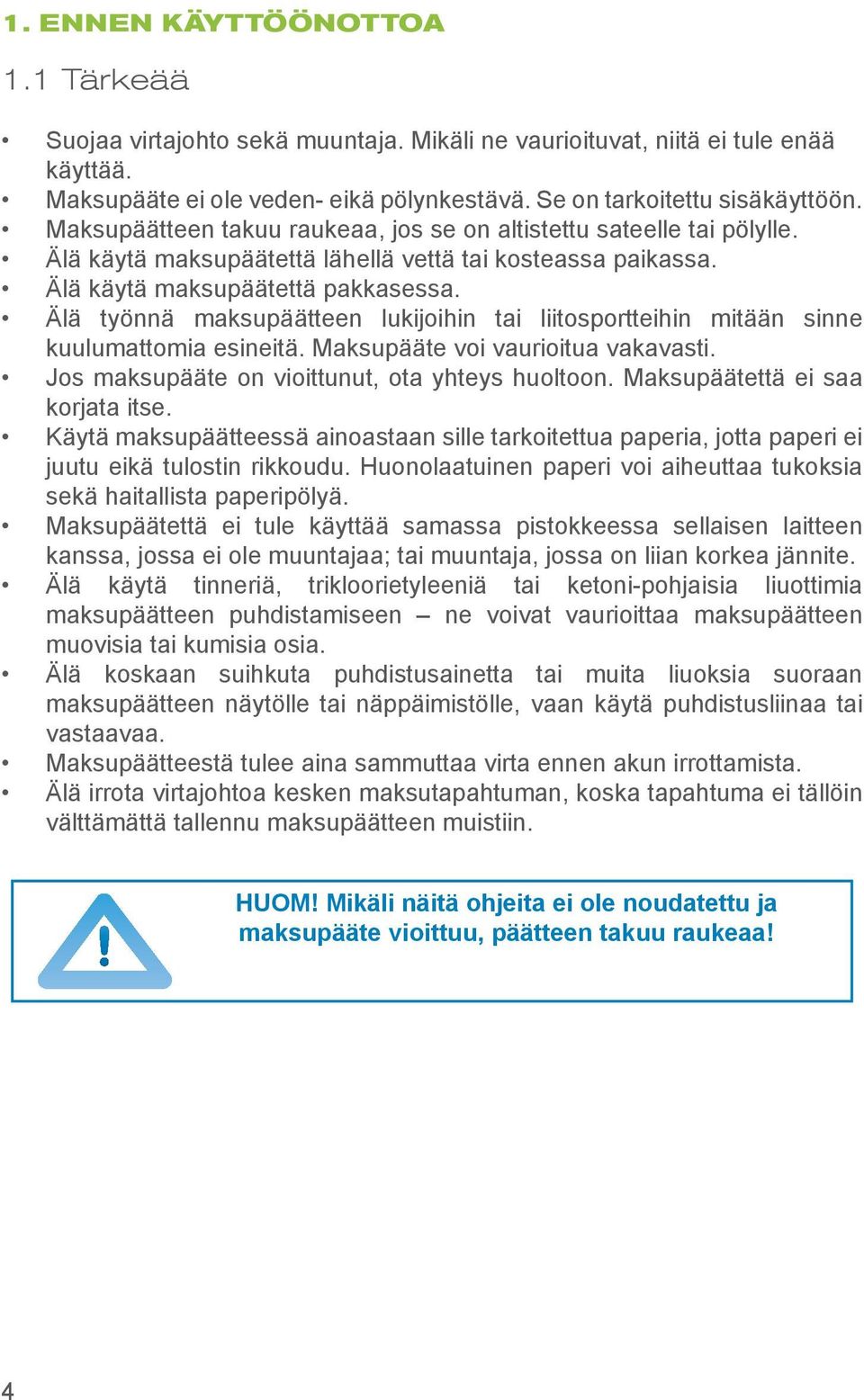 Älä työnnä maksupäätteen lukijoihin tai liitosportteihin mitään sinne kuulumattomia esineitä. Maksupääte voi vaurioitua vakavasti. Jos maksupääte on vioittunut, ota yhteys huoltoon.