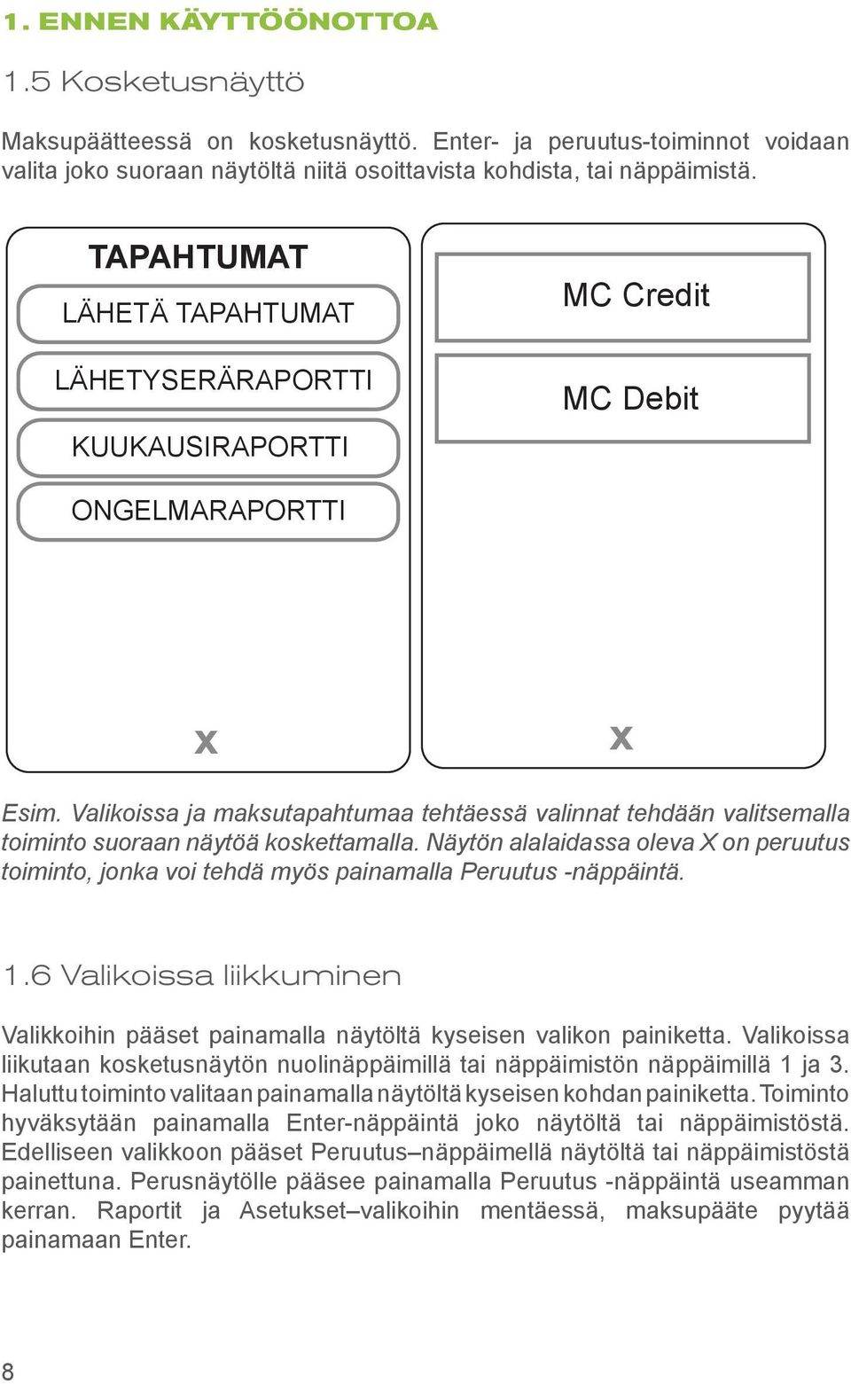 Valikoissa ja maksutapahtumaa tehtäessä valinnat tehdään valitsemalla toiminto suoraan näytöä koskettamalla.