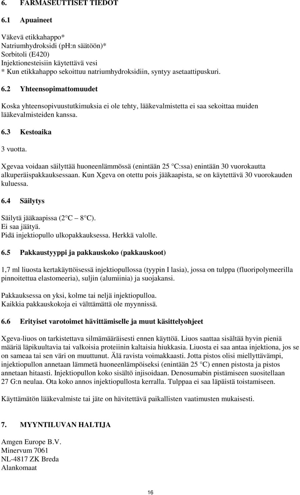 2 Yhteensopimattomuudet Koska yhteensopivuustutkimuksia ei ole tehty, lääkevalmistetta ei saa sekoittaa muiden lääkevalmisteiden kanssa. 6.3 Kestoaika 3 vuotta.