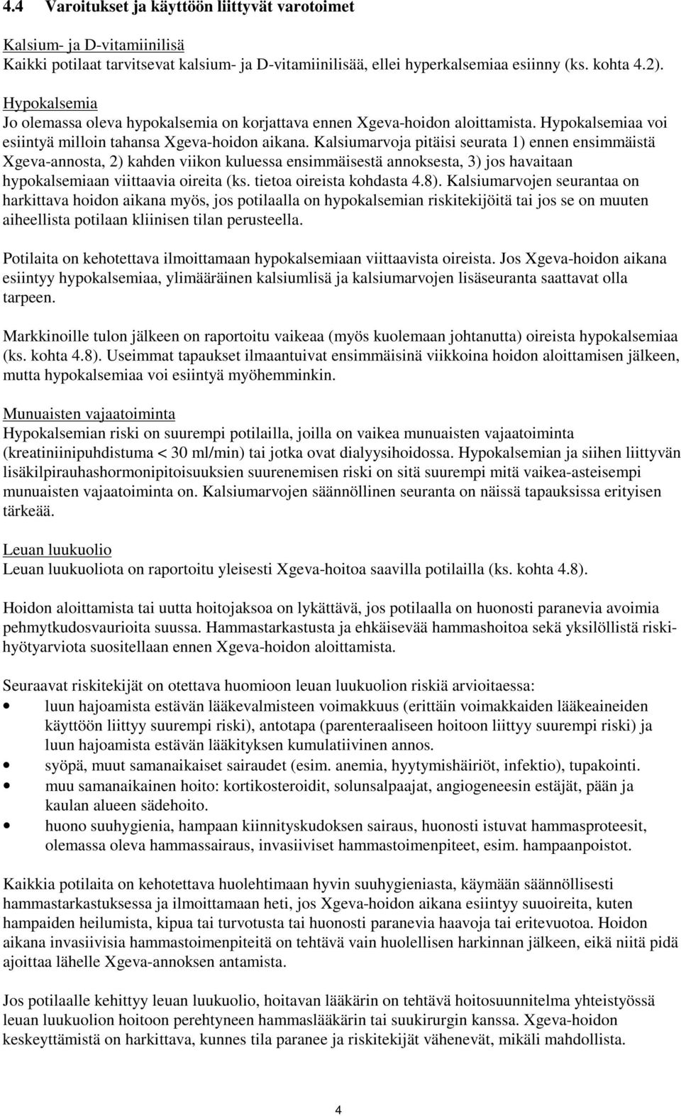 Kalsiumarvoja pitäisi seurata 1) ennen ensimmäistä Xgeva-annosta, 2) kahden viikon kuluessa ensimmäisestä annoksesta, 3) jos havaitaan hypokalsemiaan viittaavia oireita (ks.