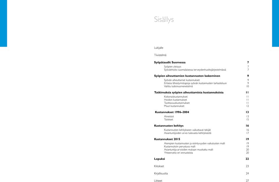 Tuottavuuskustannukset Muut kustannukset 2 Kustannukset 996 2004 3 Aineistot 3 Tulokset 5 Kustannusten kehitys 6 Kustannusten kehitykseen vaikuttavat tekijät 6 Asiantuntijoiden arvio tulevasta
