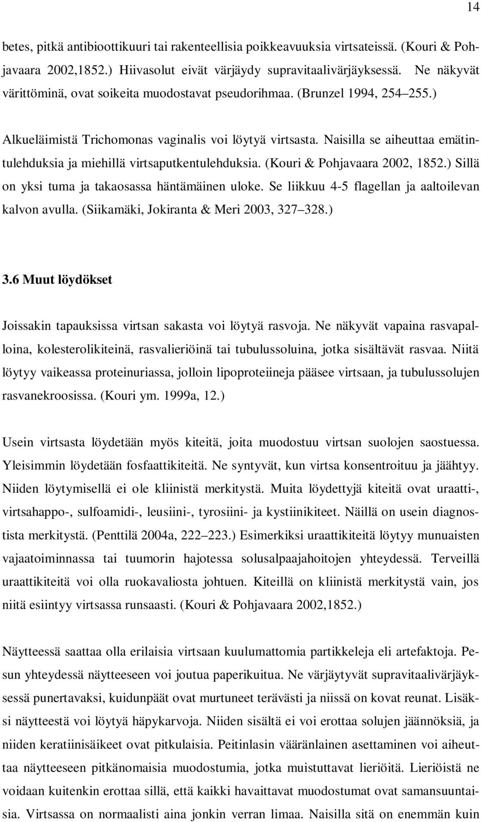 Naisilla se aiheuttaa emätintulehduksia ja miehillä virtsaputkentulehduksia. (Kouri & Pohjavaara 2002, 1852.) Sillä on yksi tuma ja takaosassa häntämäinen uloke.