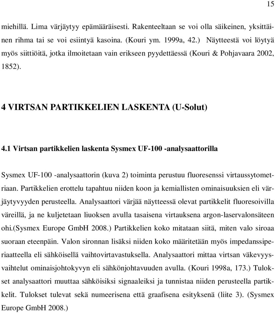 1 Virtsan partikkelien laskenta Sysmex UF-100 -analysaattorilla Sysmex UF-100 -analysaattorin (kuva 2) toiminta perustuu fluoresenssi virtaussytometriaan.