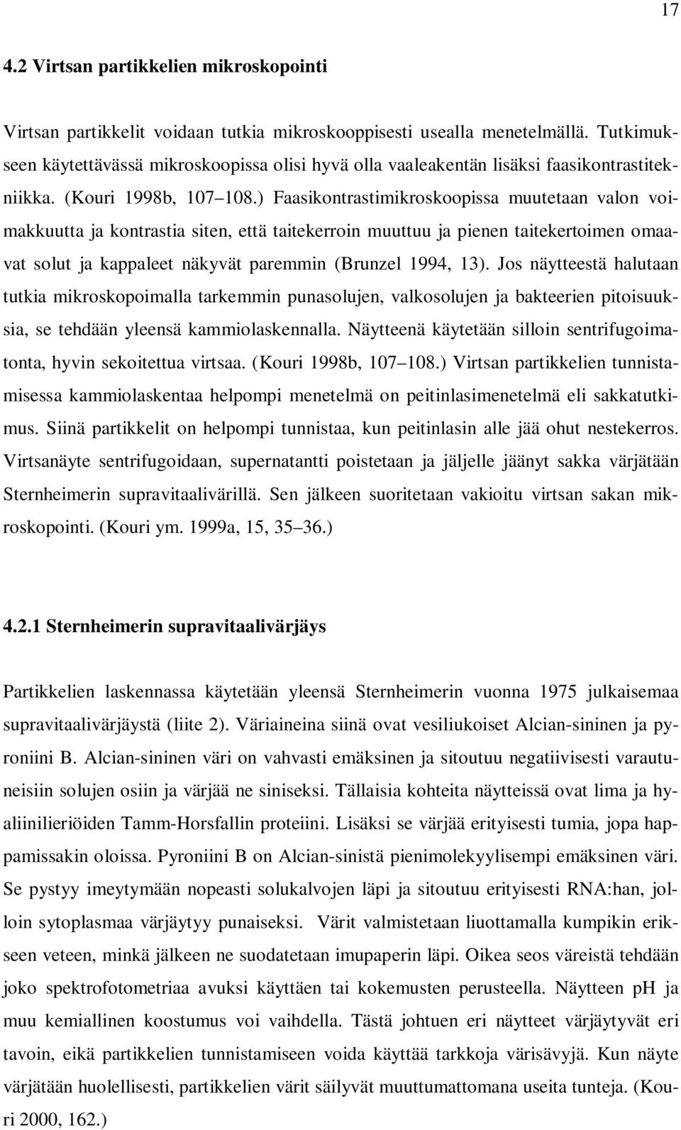 ) Faasikontrastimikroskoopissa muutetaan valon voimakkuutta ja kontrastia siten, että taitekerroin muuttuu ja pienen taitekertoimen omaavat solut ja kappaleet näkyvät paremmin (Brunzel 1994, 13).