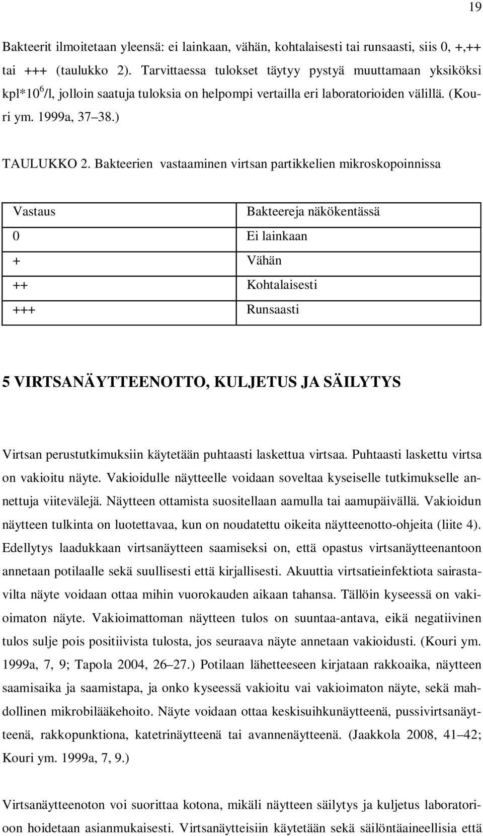 Bakteerien vastaaminen virtsan partikkelien mikroskopoinnissa Vastaus Bakteereja näkökentässä 0 Ei lainkaan + Vähän ++ Kohtalaisesti +++ Runsaasti 5 VIRTSANÄYTTEENOTTO, KULJETUS JA SÄILYTYS Virtsan