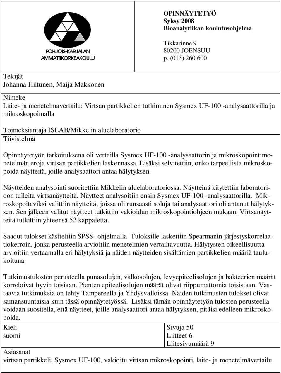 ISLAB/Mikkelin aluelaboratorio Tiivistelmä Opinnäytetyön tarkoituksena oli vertailla Sysmex UF-100 -analysaattorin ja mikroskopointimenetelmän eroja virtsan partikkelien laskennassa.