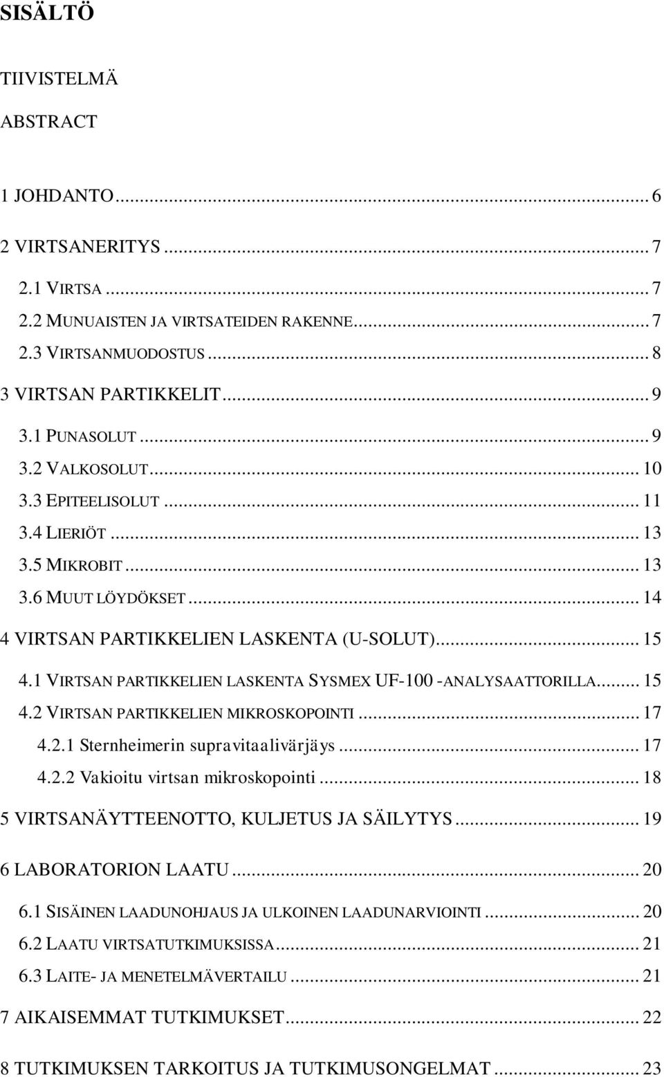 1 VIRTSAN PARTIKKELIEN LASKENTA SYSMEX UF-100 -ANALYSAATTORILLA... 15 4.2 VIRTSAN PARTIKKELIEN MIKROSKOPOINTI... 17 4.2.1 Sternheimerin supravitaalivärjäys... 17 4.2.2 Vakioitu virtsan mikroskopointi.