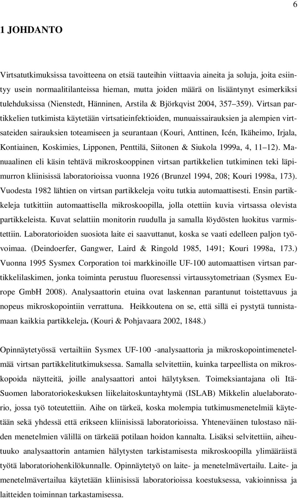 Virtsan partikkelien tutkimista käytetään virtsatieinfektioiden, munuaissairauksien ja alempien virtsateiden sairauksien toteamiseen ja seurantaan (Kouri, Anttinen, Icén, Ikäheimo, Irjala,