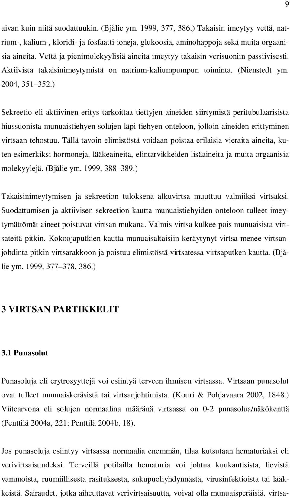 ) Sekreetio eli aktiivinen eritys tarkoittaa tiettyjen aineiden siirtymistä peritubulaarisista hiussuonista munuaistiehyen solujen läpi tiehyen onteloon, jolloin aineiden erittyminen virtsaan