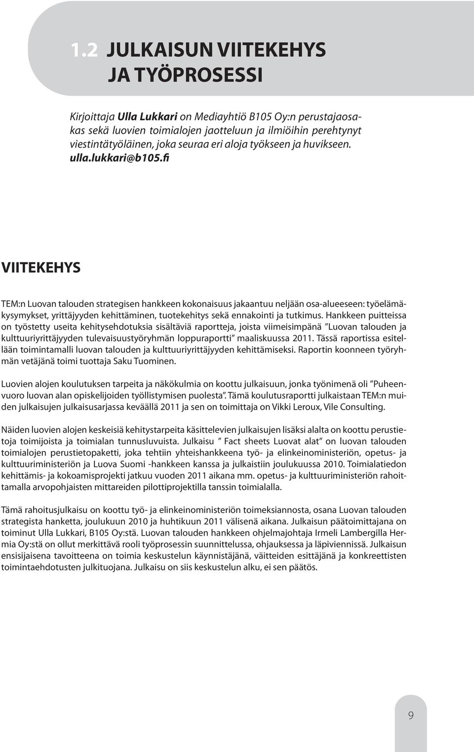 fi VIITEKEHYS TEM:n Luovan talouden strategisen hankkeen kokonaisuus jakaantuu neljään osa-alueeseen: työelämäkysymykset, yrittäjyyden kehittäminen, tuotekehitys sekä ennakointi ja tutkimus.