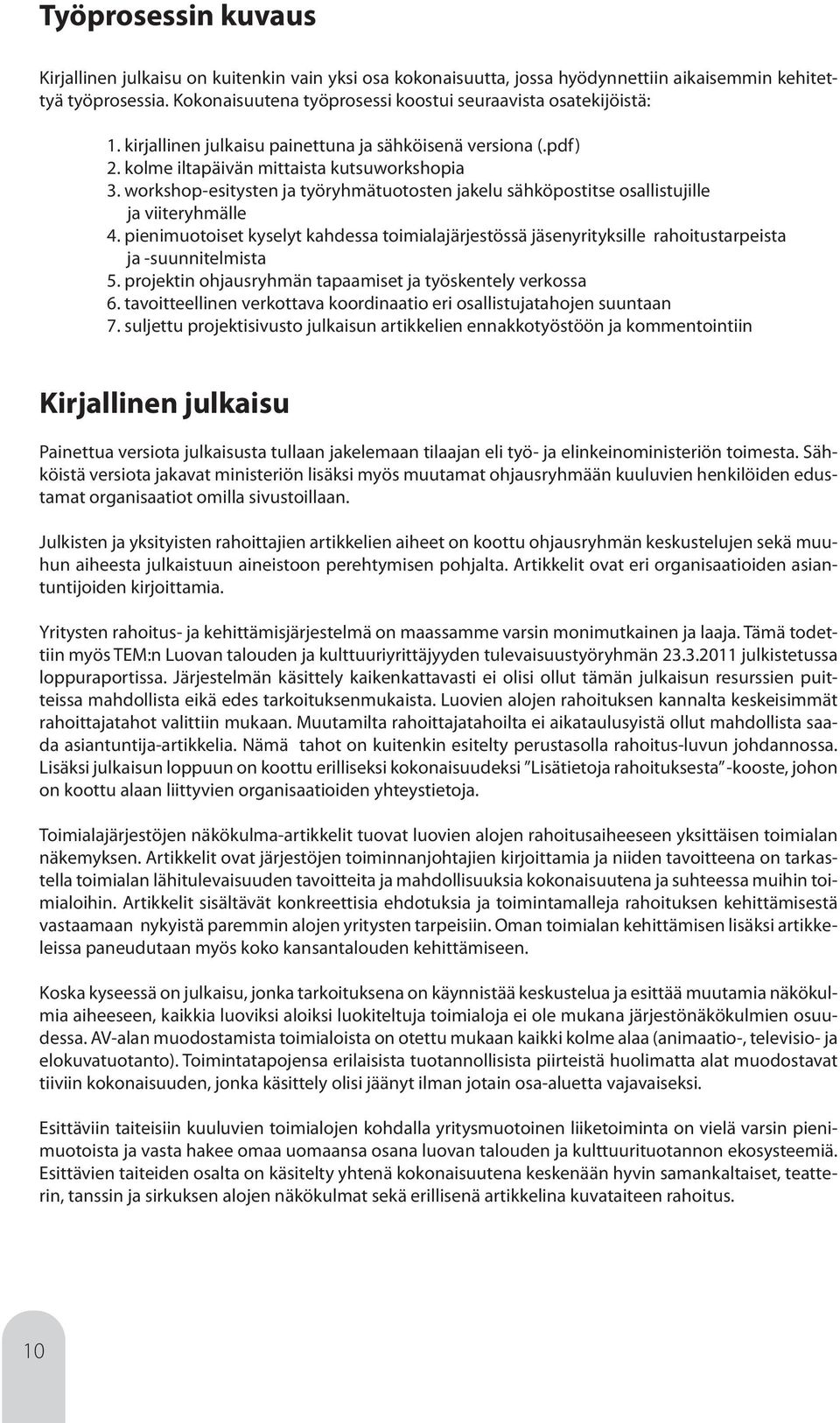 workshop-esitysten ja työryhmätuotosten jakelu sähköpostitse osallistujille ja viiteryhmälle 4.