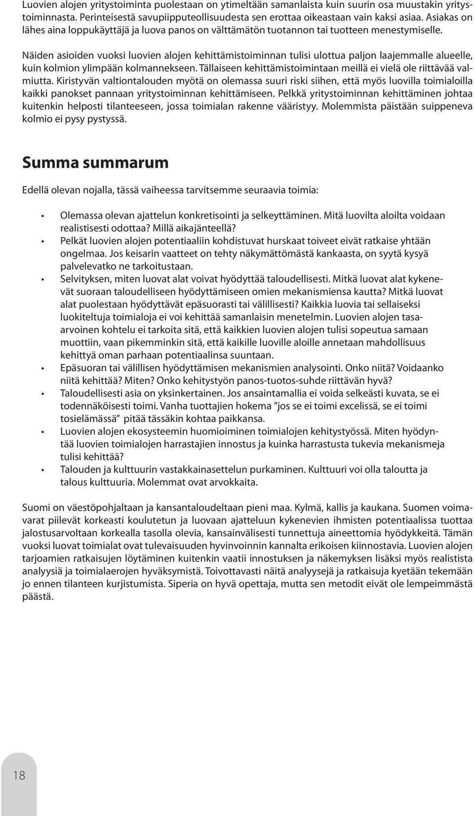 Näiden asioiden vuoksi luovien alojen kehittämistoiminnan tulisi ulottua paljon laajemmalle alueelle, kuin kolmion ylimpään kolmannekseen.