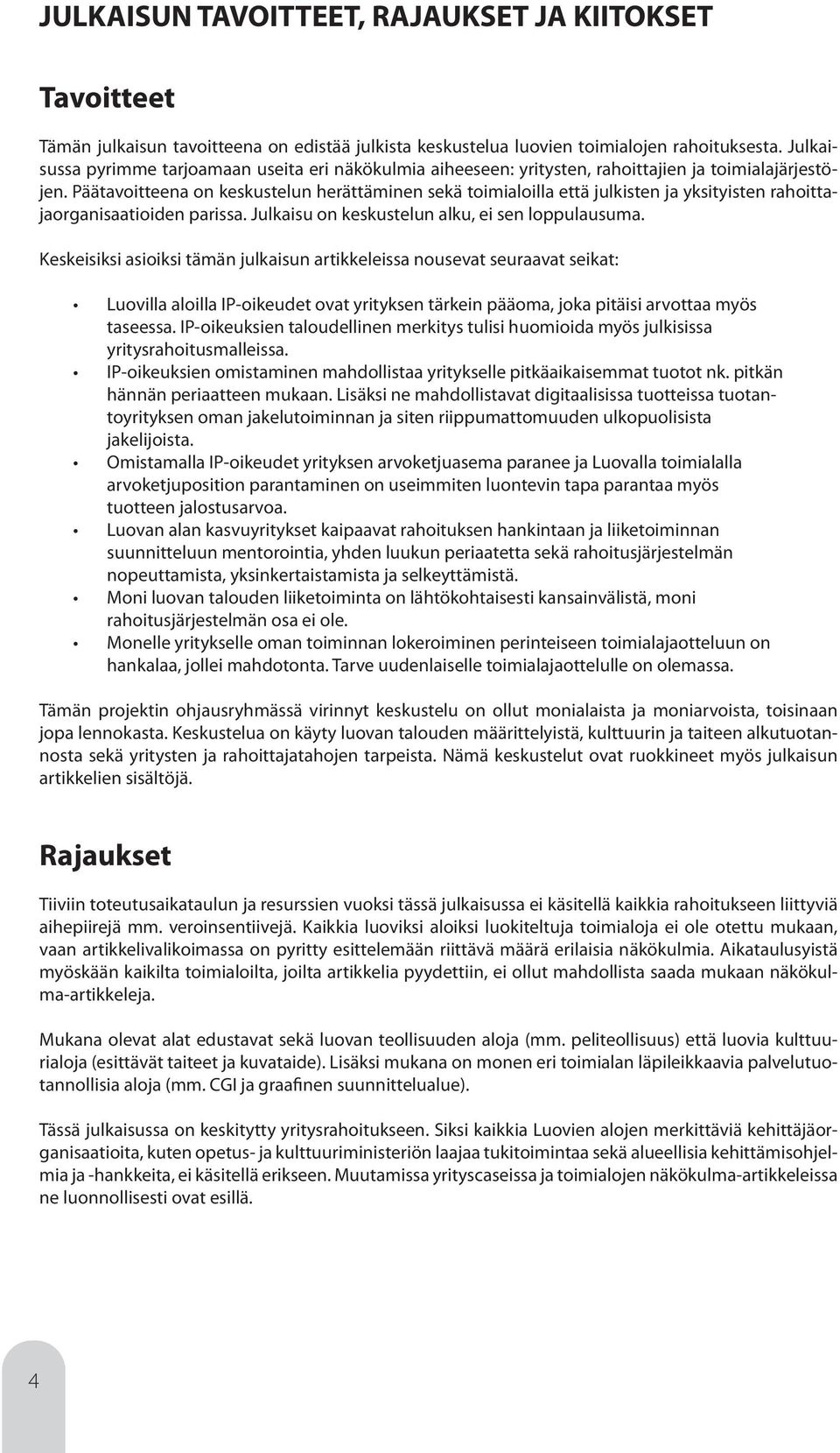 Päätavoitteena on keskustelun herättäminen sekä toimialoilla että julkisten ja yksityisten rahoittajaorganisaatioiden parissa. Julkaisu on keskustelun alku, ei sen loppulausuma.