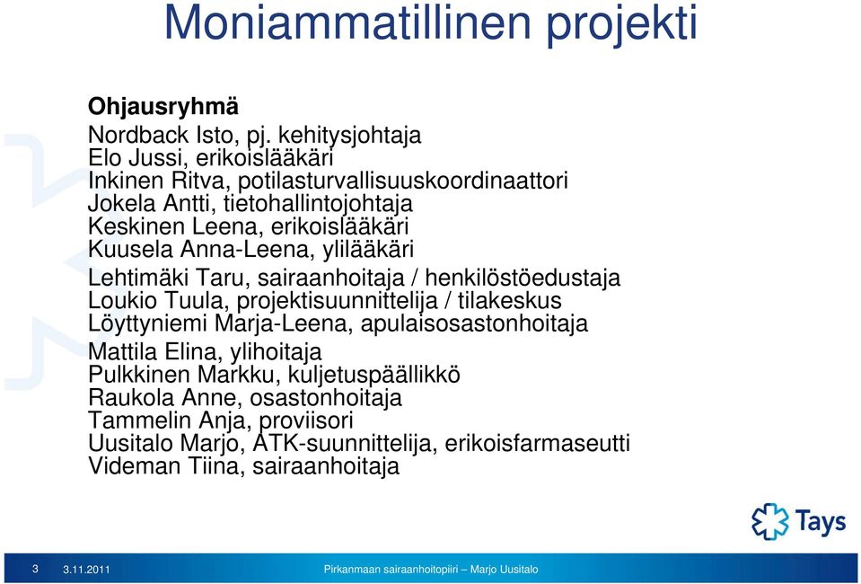 erikoislääkäri Kuusela Anna-Leena, ylilääkäri Lehtimäki Taru, sairaanhoitaja / henkilöstöedustaja Loukio Tuula, projektisuunnittelija / tilakeskus