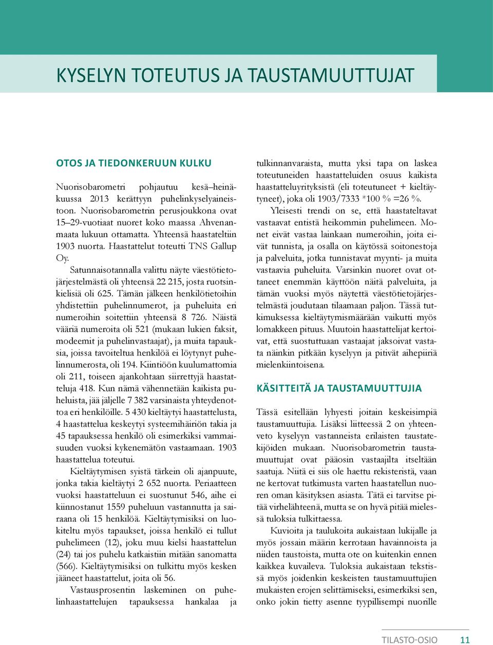 Satunnaisotannalla valittu näyte väestötietojärjestelmästä oli yhteensä 22 215, josta ruotsinkielisiä oli 625.