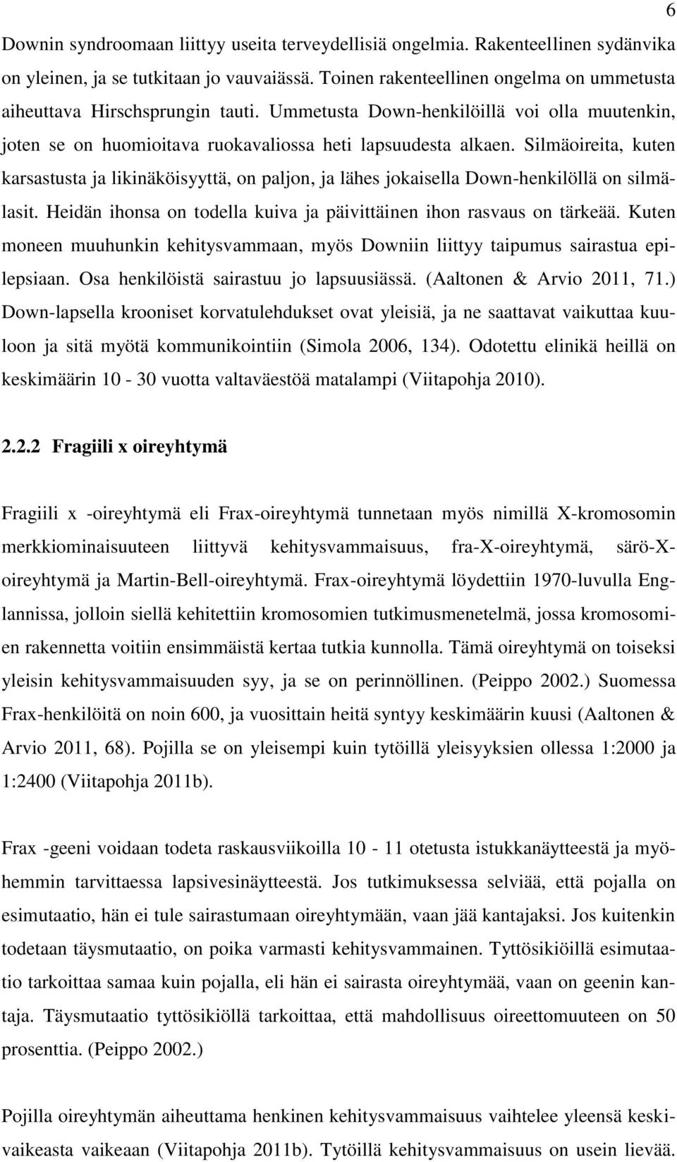 Silmäoireita, kuten karsastusta ja likinäköisyyttä, on paljon, ja lähes jokaisella Down-henkilöllä on silmälasit. Heidän ihonsa on todella kuiva ja päivittäinen ihon rasvaus on tärkeää.