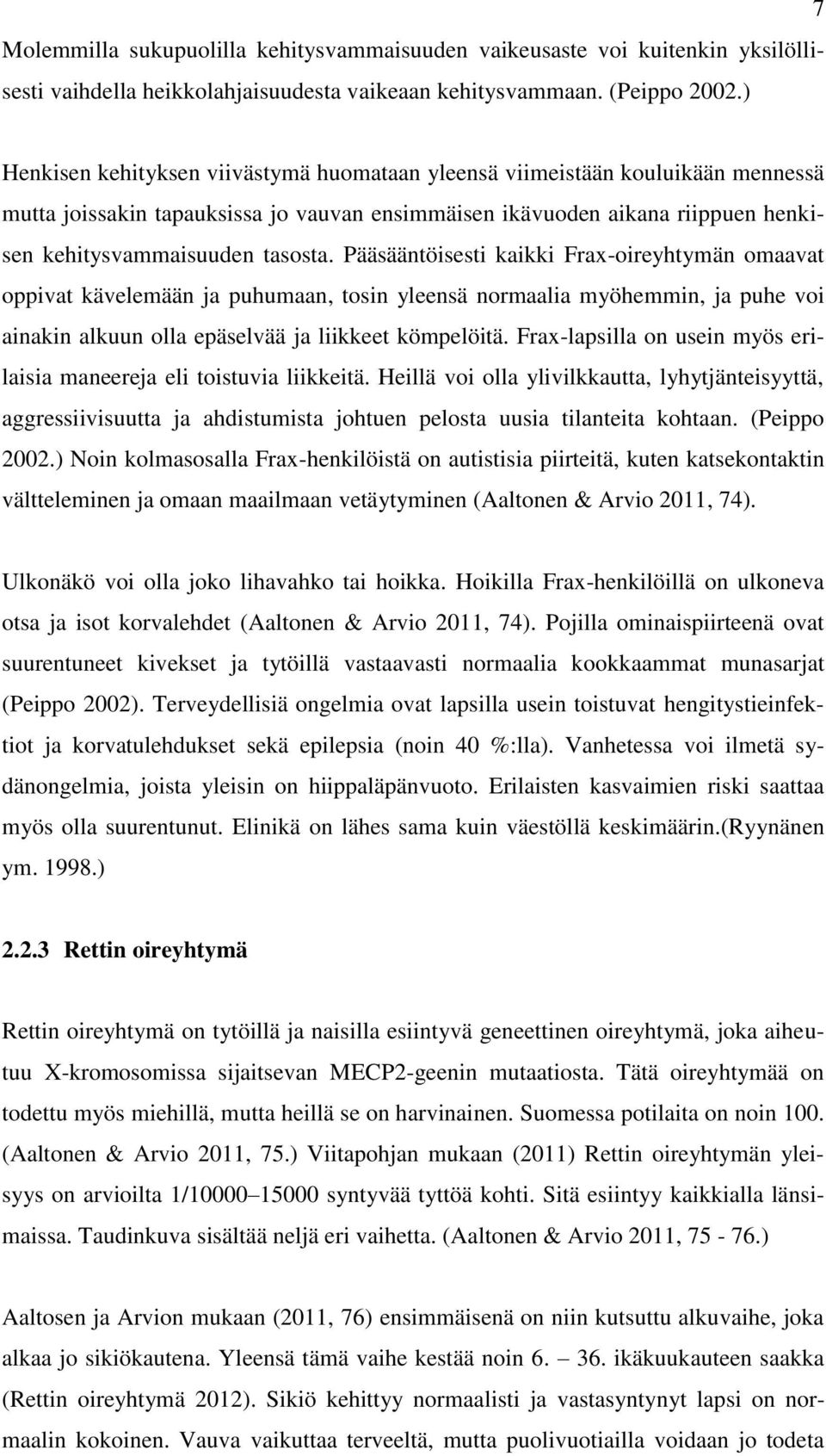 Pääsääntöisesti kaikki Frax-oireyhtymän omaavat oppivat kävelemään ja puhumaan, tosin yleensä normaalia myöhemmin, ja puhe voi ainakin alkuun olla epäselvää ja liikkeet kömpelöitä.