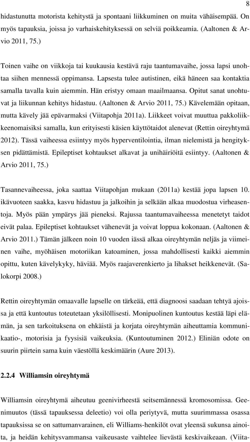 Hän eristyy omaan maailmaansa. Opitut sanat unohtuvat ja liikunnan kehitys hidastuu. (Aaltonen & Arvio 2011, 75.) Kävelemään opitaan, mutta kävely jää epävarmaksi (Viitapohja 2011a).