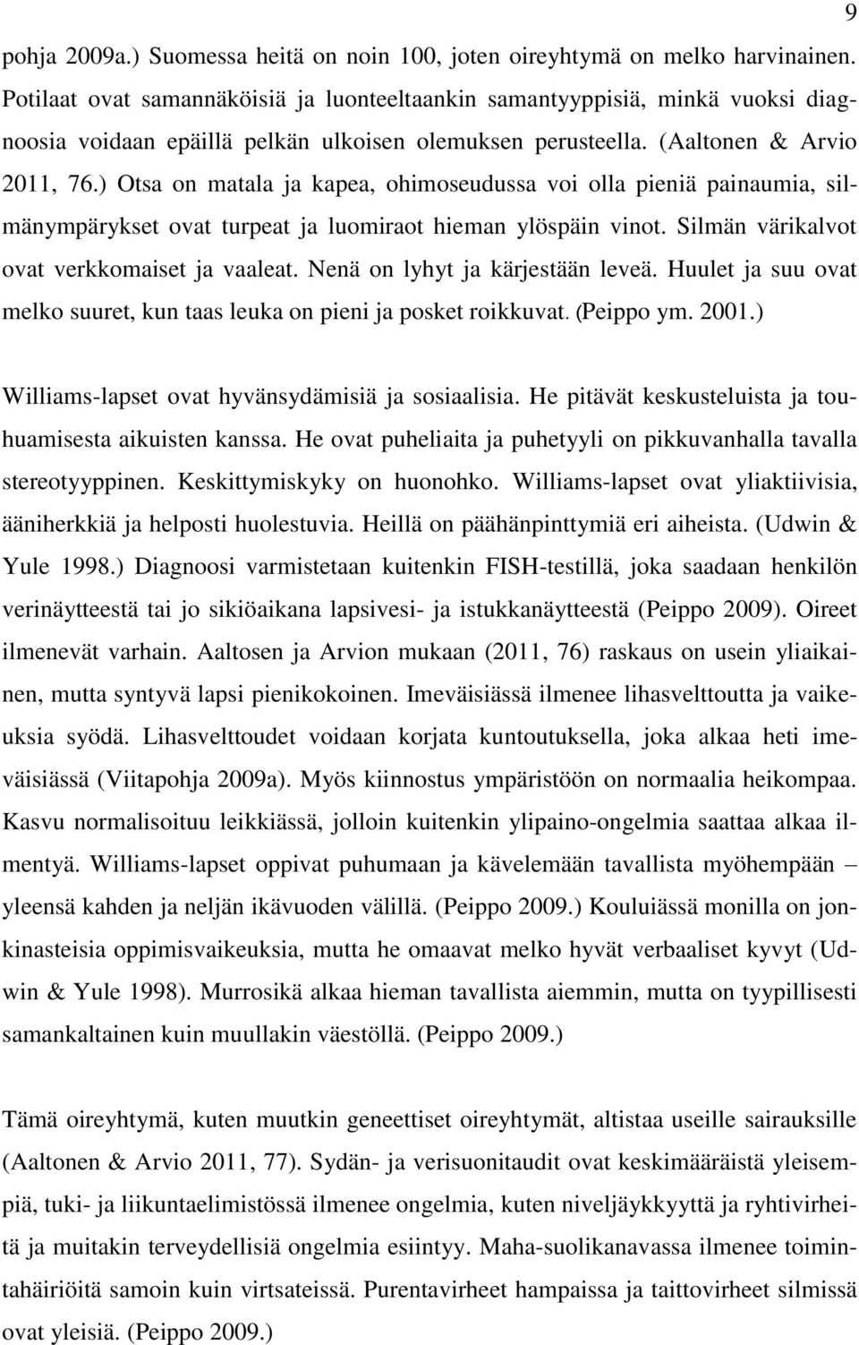 ) Otsa on matala ja kapea, ohimoseudussa voi olla pieniä painaumia, silmänympärykset ovat turpeat ja luomiraot hieman ylöspäin vinot. Silmän värikalvot ovat verkkomaiset ja vaaleat.