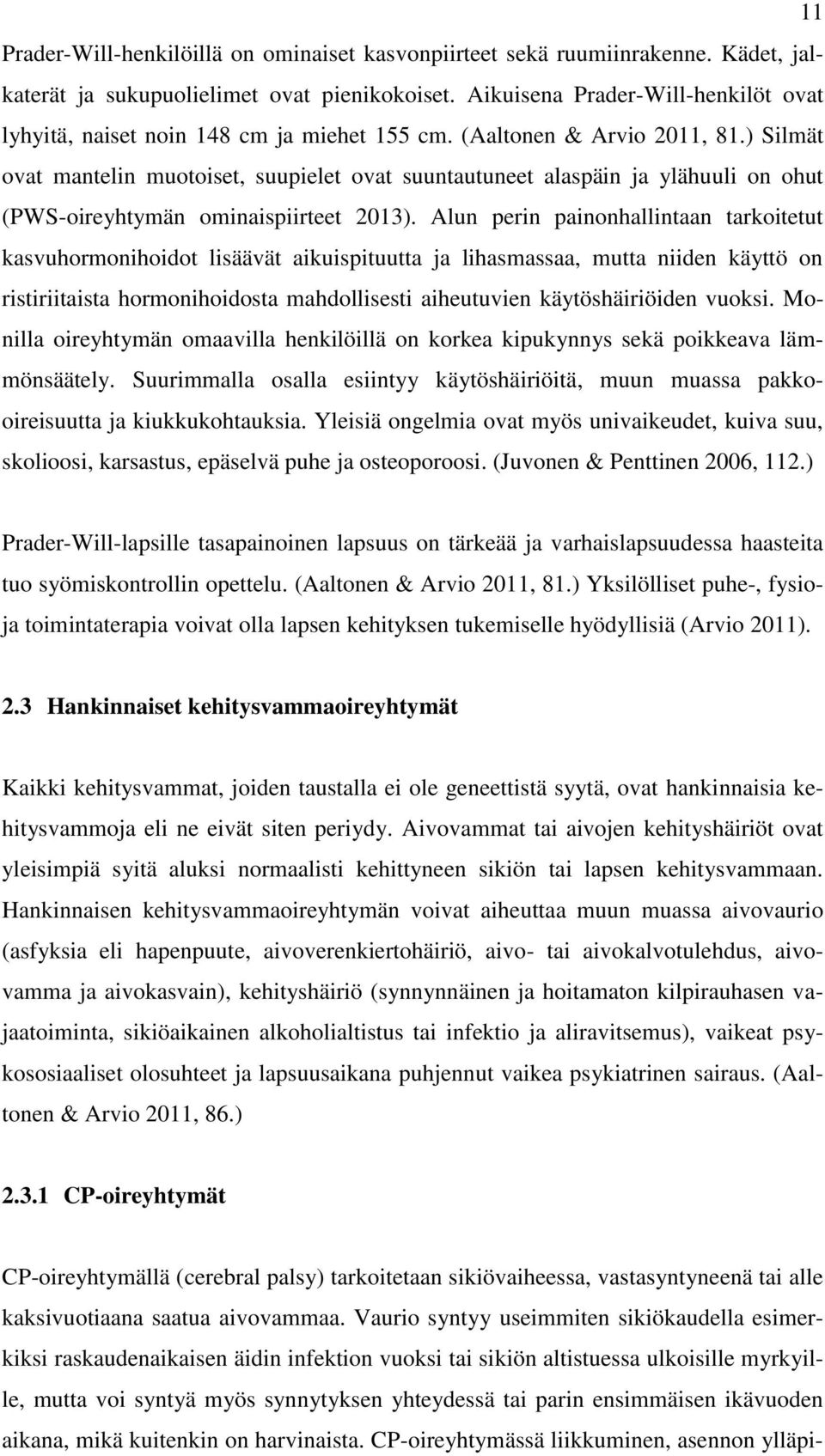 ) Silmät ovat mantelin muotoiset, suupielet ovat suuntautuneet alaspäin ja ylähuuli on ohut (PWS-oireyhtymän ominaispiirteet 2013).