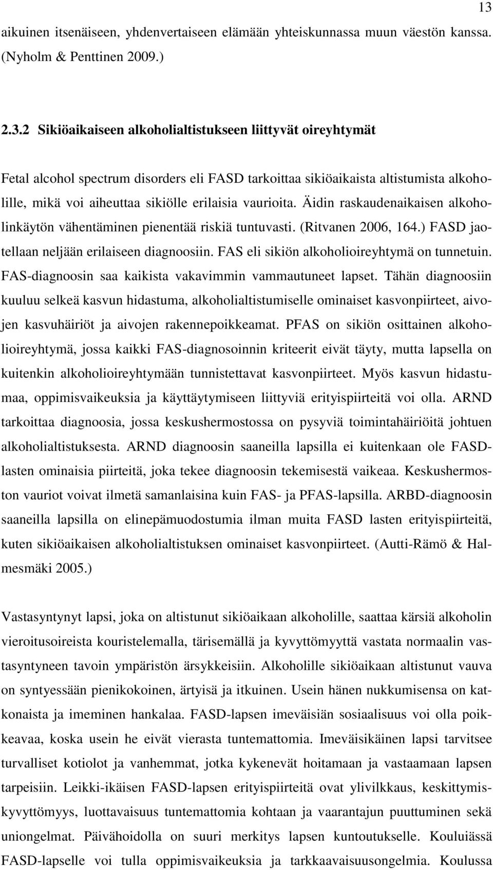 vaurioita. Äidin raskaudenaikaisen alkoholinkäytön vähentäminen pienentää riskiä tuntuvasti. (Ritvanen 2006, 164.) FASD jaotellaan neljään erilaiseen diagnoosiin.