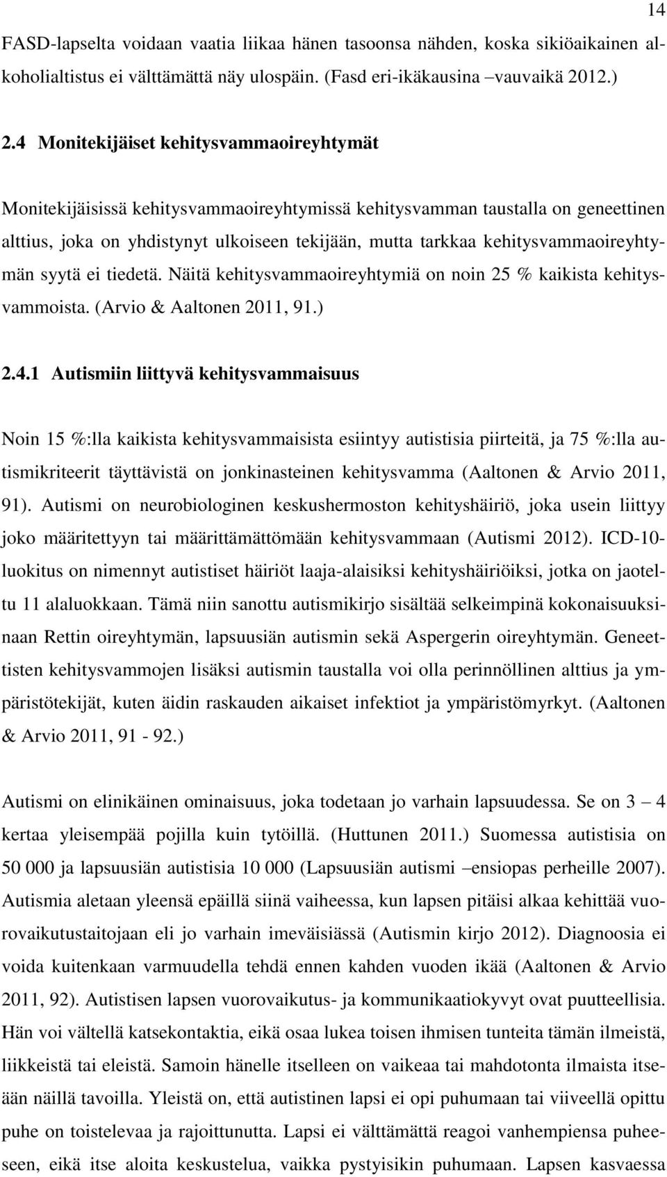 kehitysvammaoireyhtymän syytä ei tiedetä. Näitä kehitysvammaoireyhtymiä on noin 25 % kaikista kehitysvammoista. (Arvio & Aaltonen 2011, 91.) 2.4.