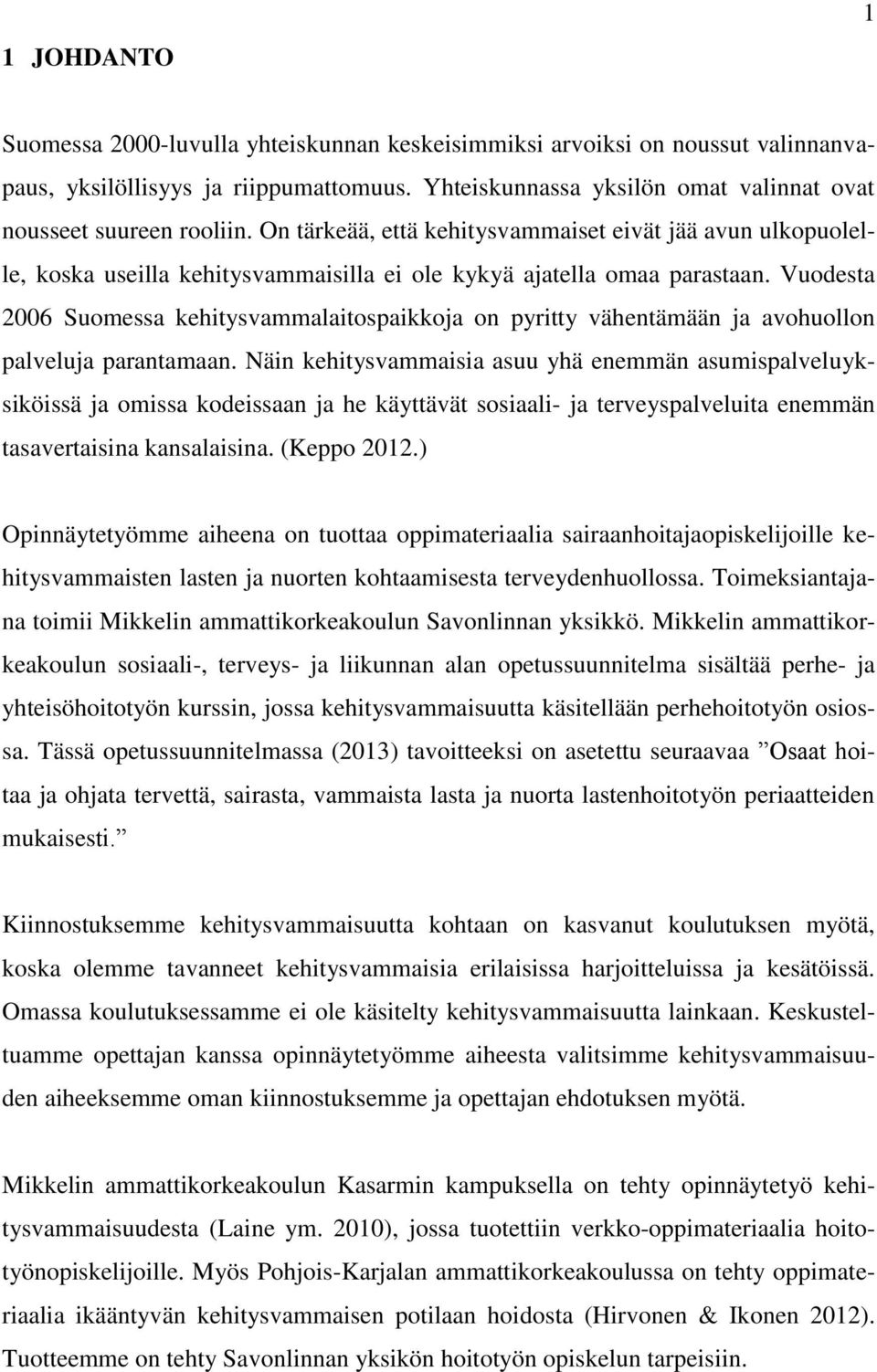 Vuodesta 2006 Suomessa kehitysvammalaitospaikkoja on pyritty vähentämään ja avohuollon palveluja parantamaan.