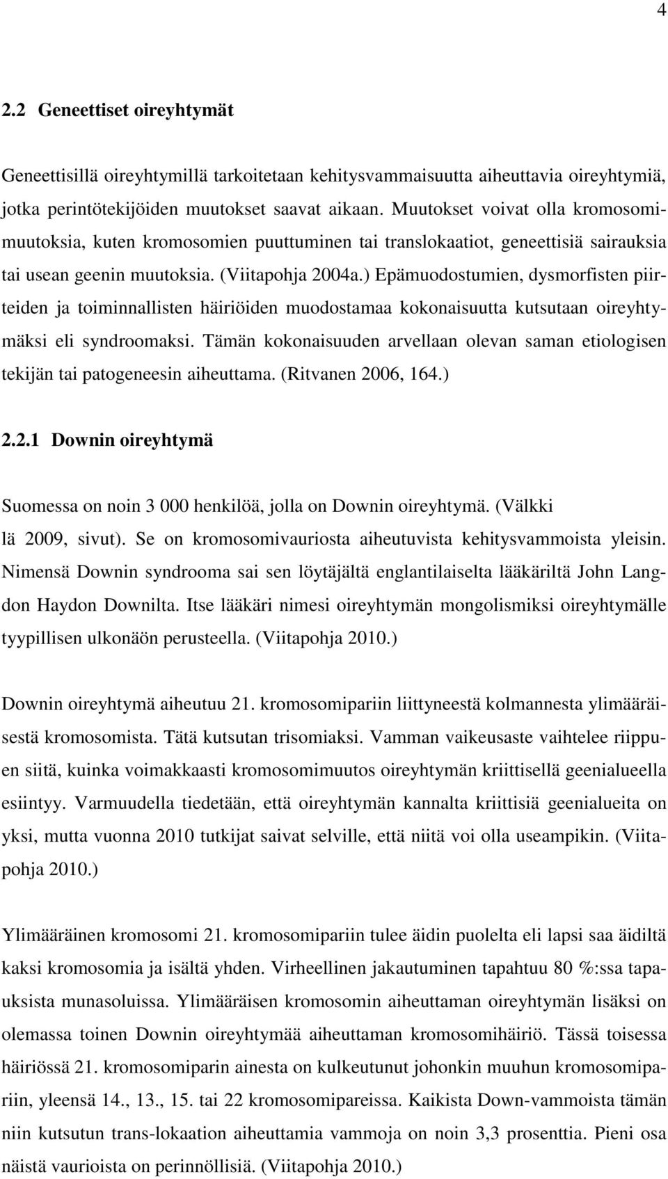 ) Epämuodostumien, dysmorfisten piirteiden ja toiminnallisten häiriöiden muodostamaa kokonaisuutta kutsutaan oireyhtymäksi eli syndroomaksi.