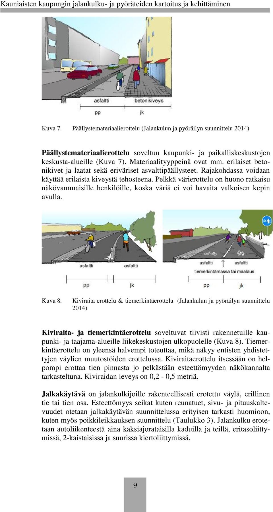 Pelkkä värierottelu on huono ratkaisu näkövammaisille henkilöille, koska väriä ei voi havaita valkoisen kepin avulla. Kuva 8.