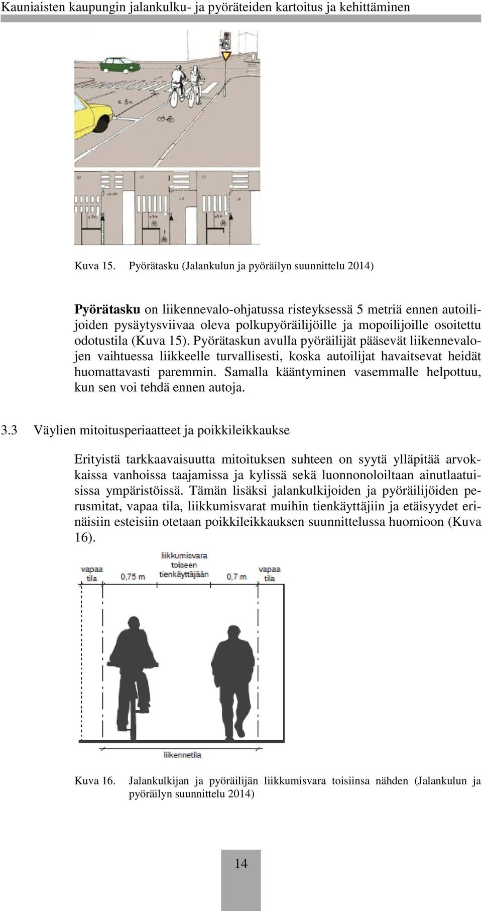 osoitettu odotustila (Kuva 15). Pyörätaskun avulla pyöräilijät pääsevät liikennevalojen vaihtuessa liikkeelle turvallisesti, koska autoilijat havaitsevat heidät huomattavasti paremmin.