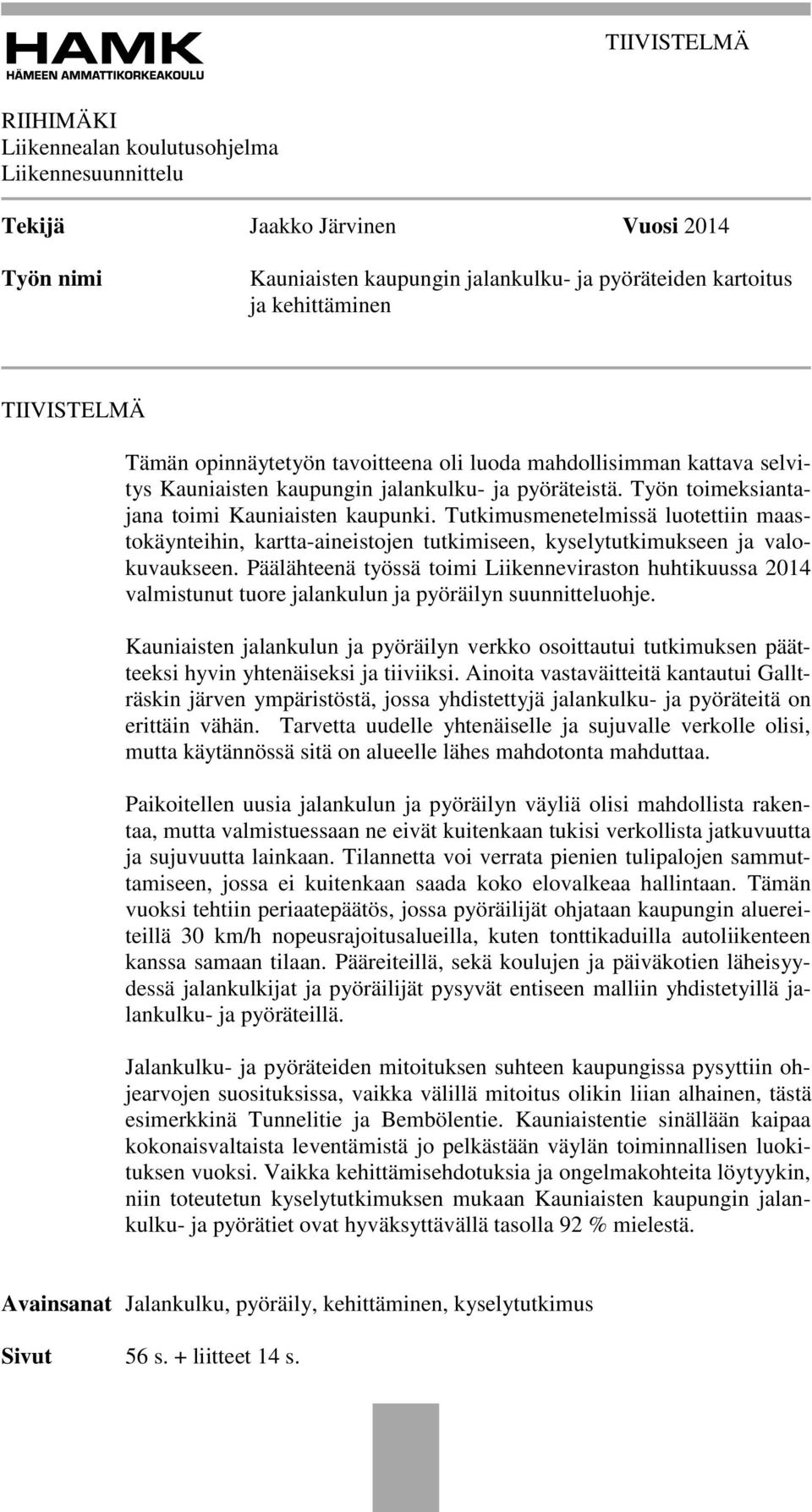 Tutkimusmenetelmissä luotettiin maastokäynteihin, kartta-aineistojen tutkimiseen, kyselytutkimukseen ja valokuvaukseen.