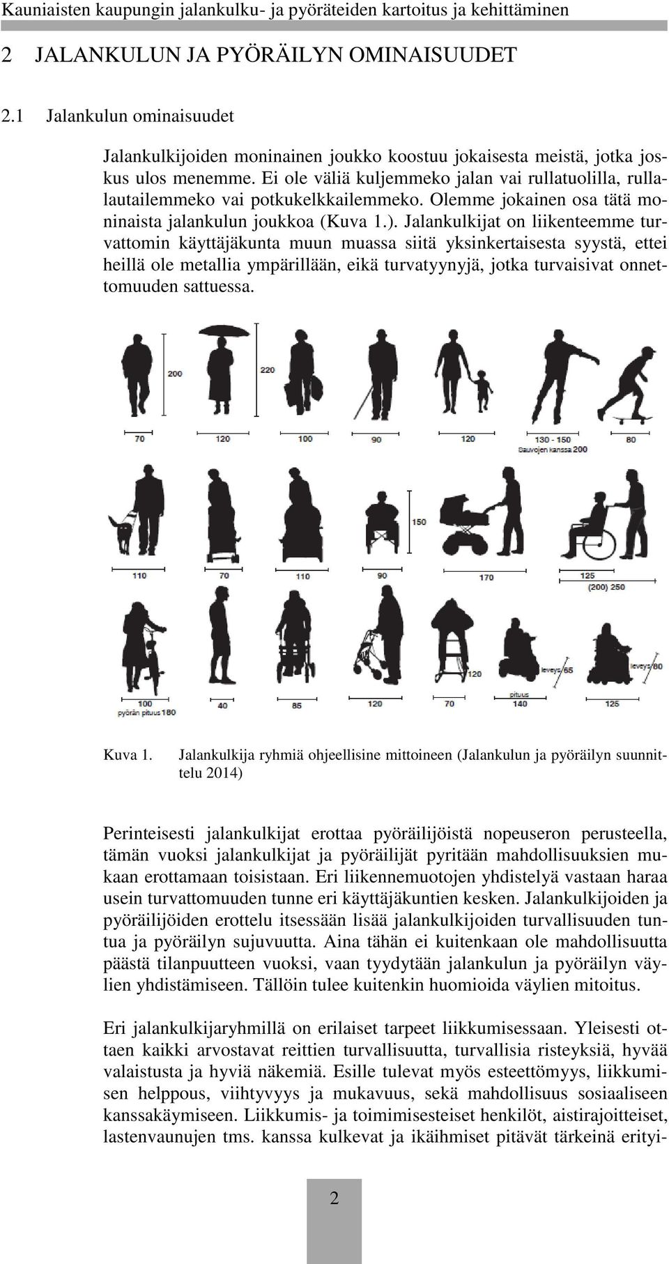 Jalankulkijat on liikenteemme turvattomin käyttäjäkunta muun muassa siitä yksinkertaisesta syystä, ettei heillä ole metallia ympärillään, eikä turvatyynyjä, jotka turvaisivat onnettomuuden sattuessa.