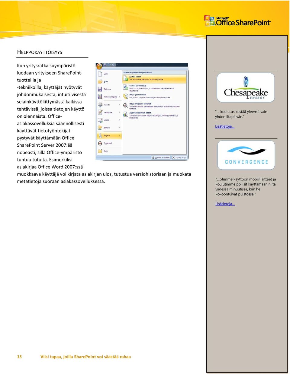 Officeasiakassovelluksia säännöllisesti käyttävät tietotyöntekijät pystyvät käyttämään Office SharePoint Server 2007:ää nopeasti, sillä Office ympäristö tuntuu tutulta.