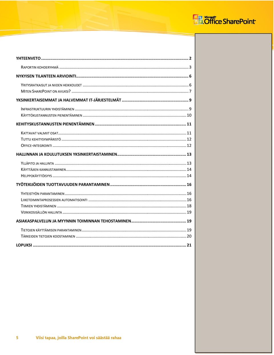 .. 12 HALLINNAN JA KOULUTUKSEN YKSINKERTAISTAMINEN... 13 YLLÄPITO JA HALLINTA... 13 KÄYTTÄJIEN KANNUSTAMINEN... 14 HELPPOKÄYTTÖISYYS... 14 TYÖTEKIJÖIDEN TUOTTAVUUDEN PARANTAMINEN.