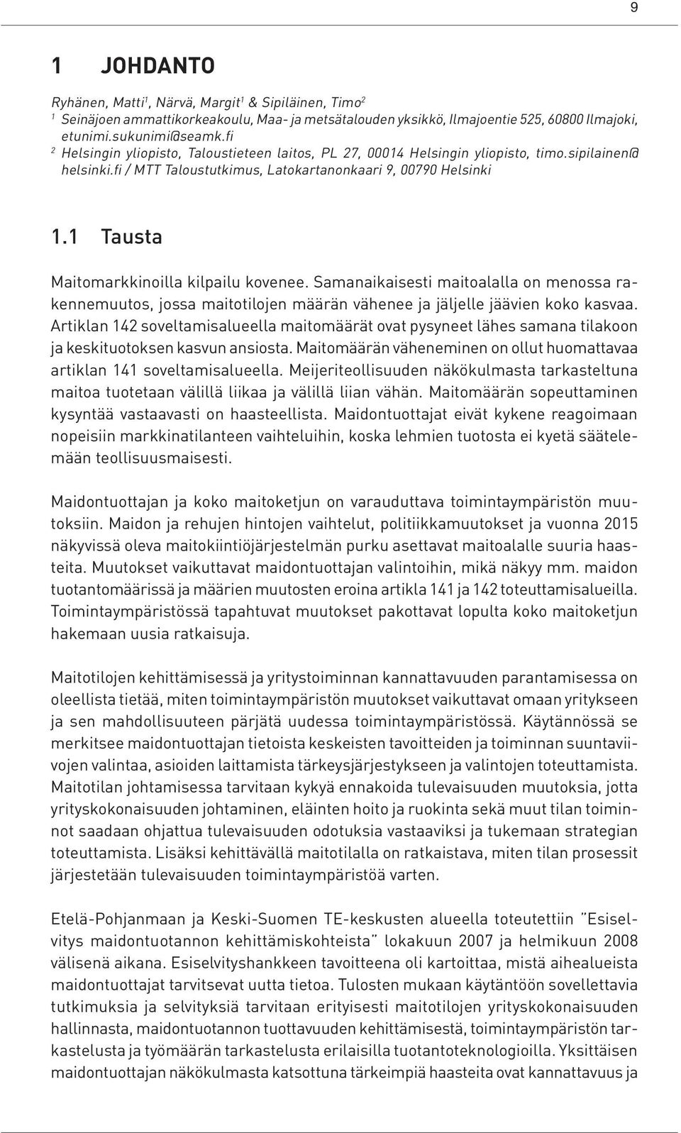 1 Tausta Maitomarkkinoilla kilpailu kovenee. Samanaikaisesti maitoalalla on menossa rakennemuutos, jossa maitotilojen määrän vähenee ja jäljelle jäävien koko kasvaa.