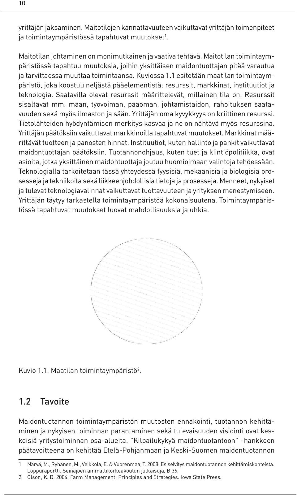 1 esitetään maatilan toimintaympäristö, joka koostuu neljästä pääelementistä: resurssit, markkinat, instituutiot ja teknologia. Saatavilla olevat resurssit määrittelevät, millainen tila on.