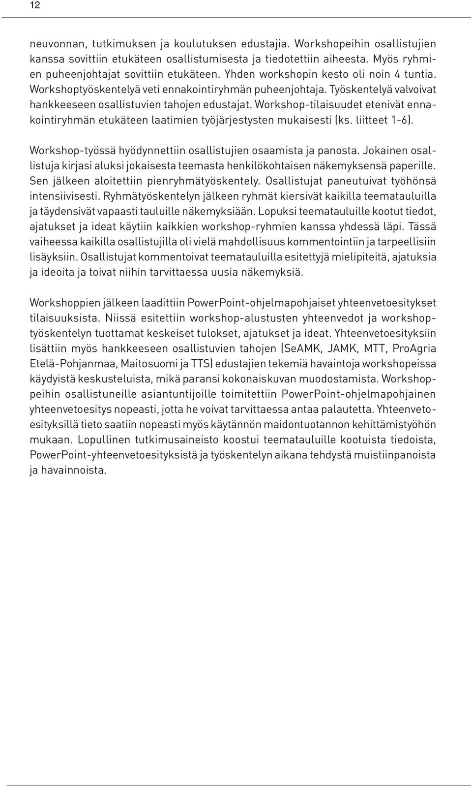 Workshop-tilaisuudet etenivät ennakointiryhmän etukäteen laatimien työjärjestysten mukaisesti (ks. liitteet 1-6). Workshop-työssä hyödynnettiin osallistujien osaamista ja panosta.