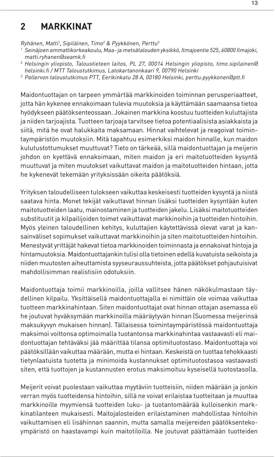 fi / MTT Taloustutkimus, Latokartanonkaari 9, 00790 Helsinki 3 Pellervon taloustutkimus PTT, Eerikinkatu 28 A, 00180 Helsinki, perttu.pyykkonen@ptt.