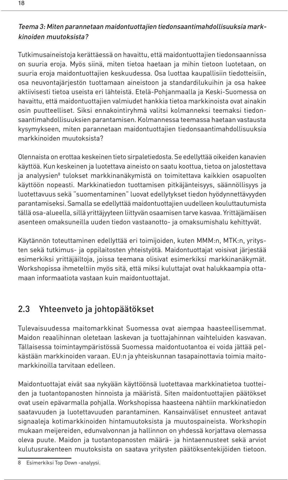 Osa luottaa kaupallisiin tiedotteisiin, osa neuvontajärjestön tuottamaan aineistoon ja standardilukuihin ja osa hakee aktiivisesti tietoa useista eri lähteistä.