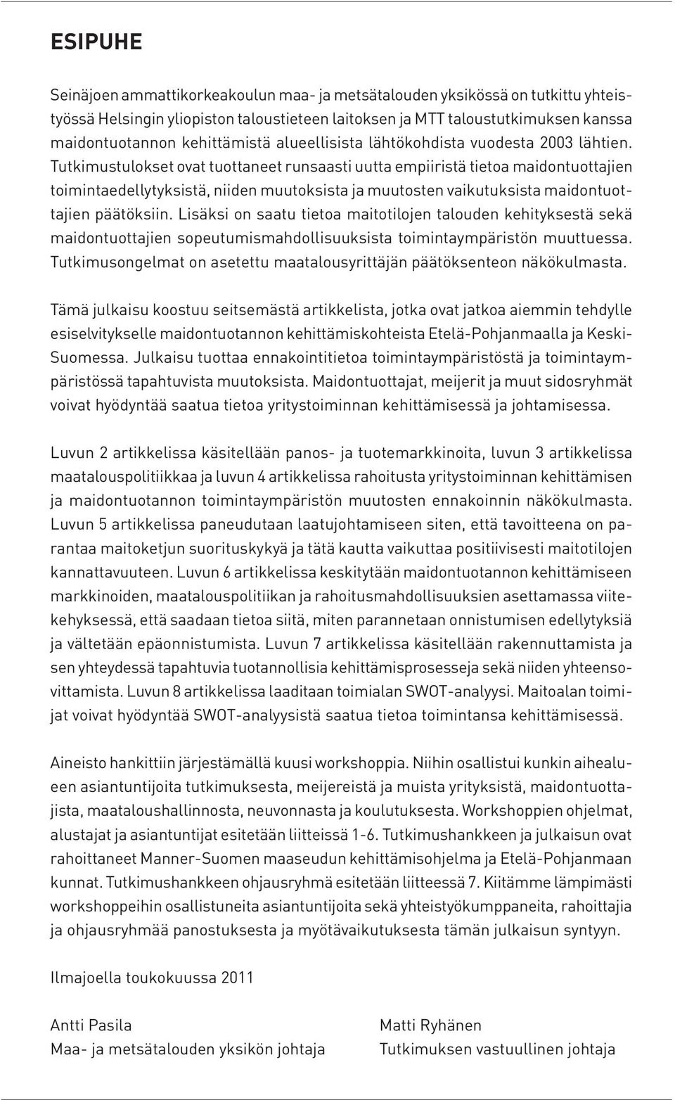 Tutkimustulokset ovat tuottaneet runsaasti uutta empiiristä tietoa maidontuottajien toimintaedellytyksistä, niiden muutoksista ja muutosten vaikutuksista maidontuottajien päätöksiin.